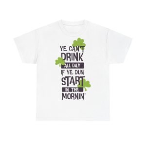 Ye Can’t Drink All Day if Ye Dun Start in The Mornin’ Unisex Heavy Cotton Tee