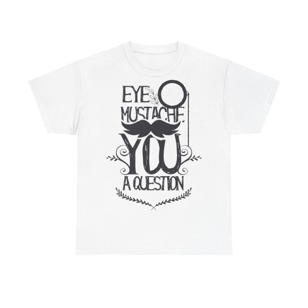 Eye Mustache You A Question Unisex Heavy Cotton Tee